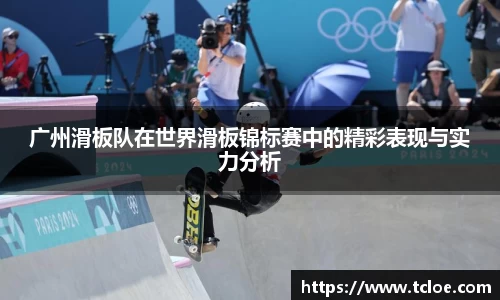 广州滑板队在世界滑板锦标赛中的精彩表现与实力分析